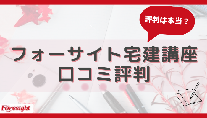 フォーサイト宅建講座の口コミ評判は本当？