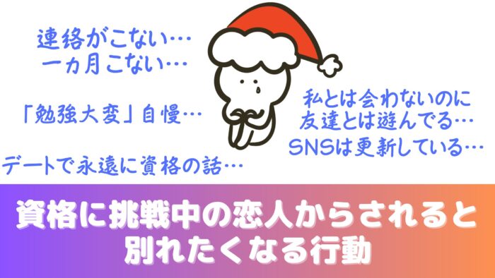 資格に挑戦中の恋人からされると別れたくなる行動：連絡がこない、勉強大変自慢、デートで永遠に資格の話、私とは会わないのに友達とは遊んでる、SNSは更新している……など
